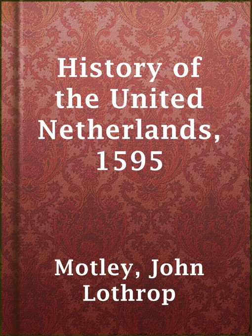 Title details for History of the United Netherlands, 1595 by John Lothrop Motley - Available